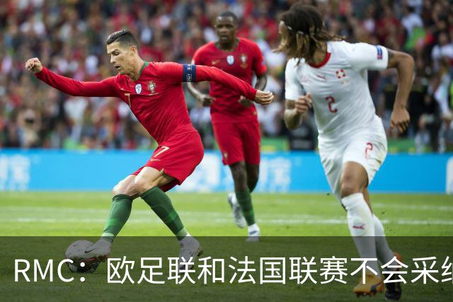 RMC：欧足联和法国联赛不会采纳世界杯强制暂停补水三分钟的方式